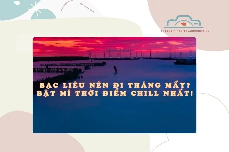 Bạc Liêu nên đi tháng mấy? Bật mí thời điểm chill nhất!