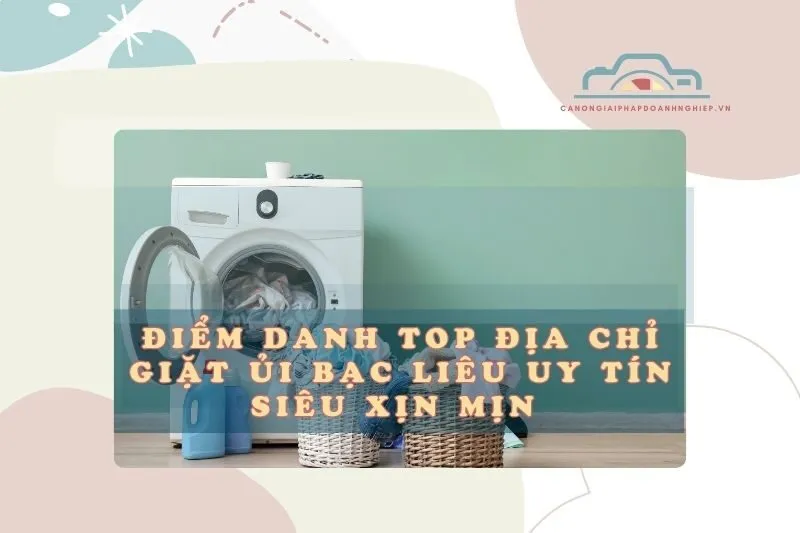 Điểm danh top địa chỉ giặt ủi Bạc Liêu uy tín siêu xịn mịn 2025