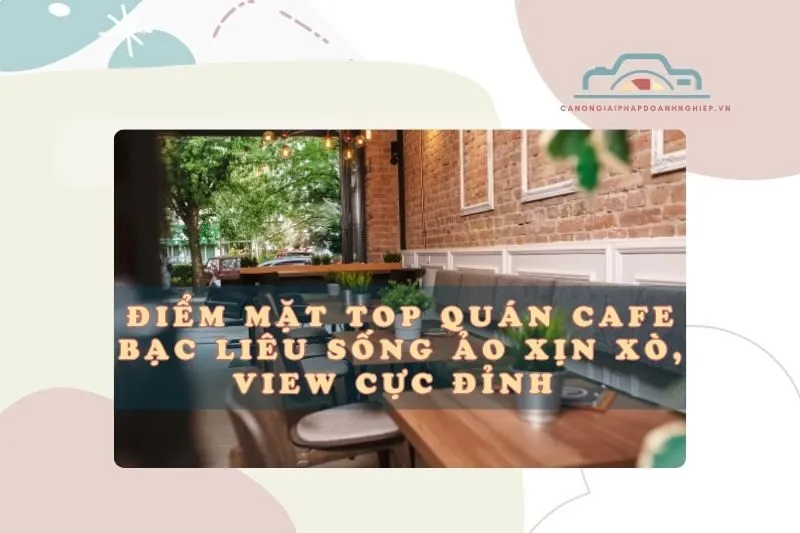 Điểm mặt top quán cafe Bạc Liêu sống ảo xịn xò, view cực đỉnh 2025