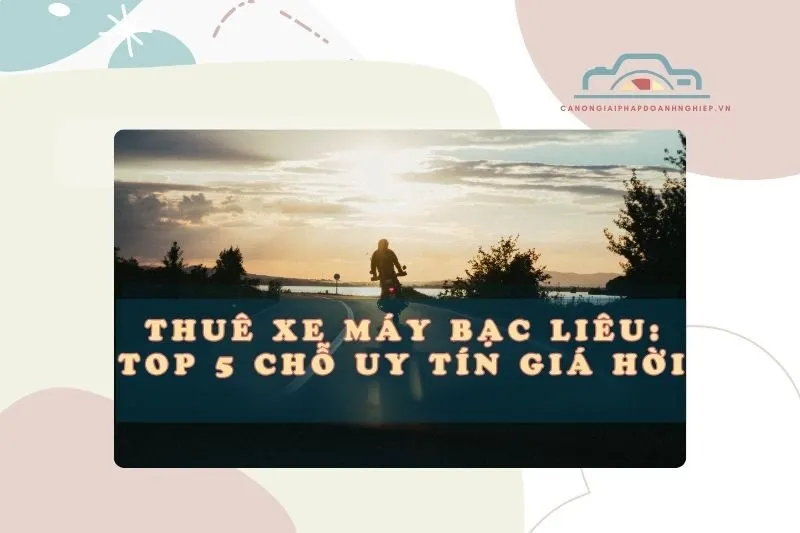 Thuê Xe Máy Bạc Liêu: Top 5 Chỗ Uy Tín Giá Hời 2025