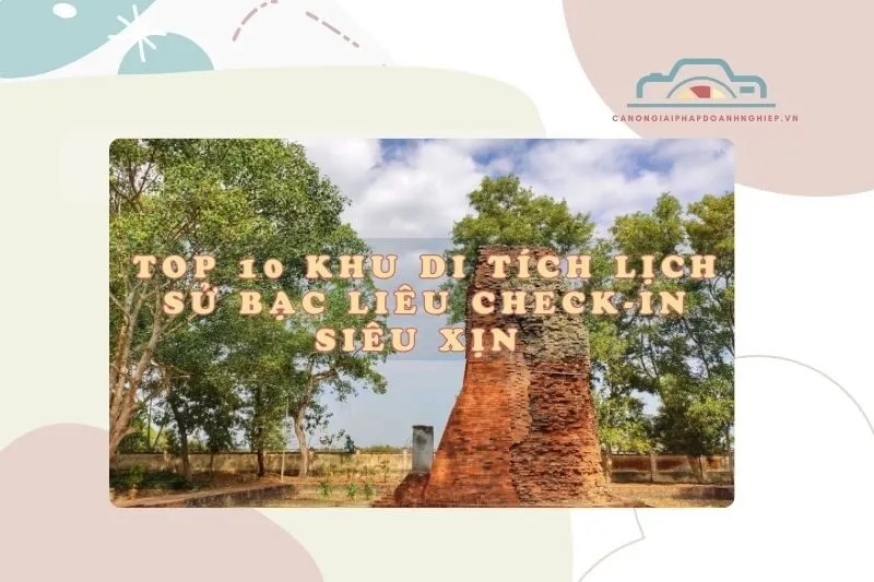 Top 10 khu di tích lịch sử Bạc Liêu check-in siêu xịn 2025