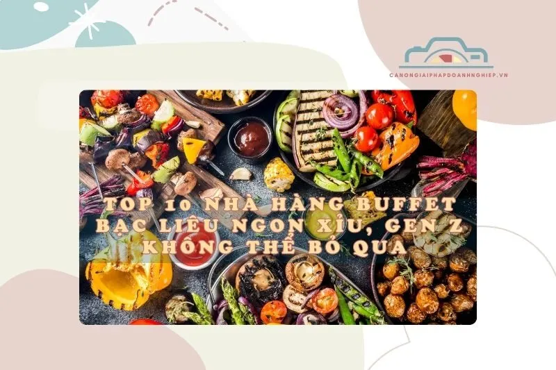 Top 10 Nhà Hàng Buffet Bạc Liêu Ngon Xỉu, Gen Z Không Thể Bỏ Qua 2025