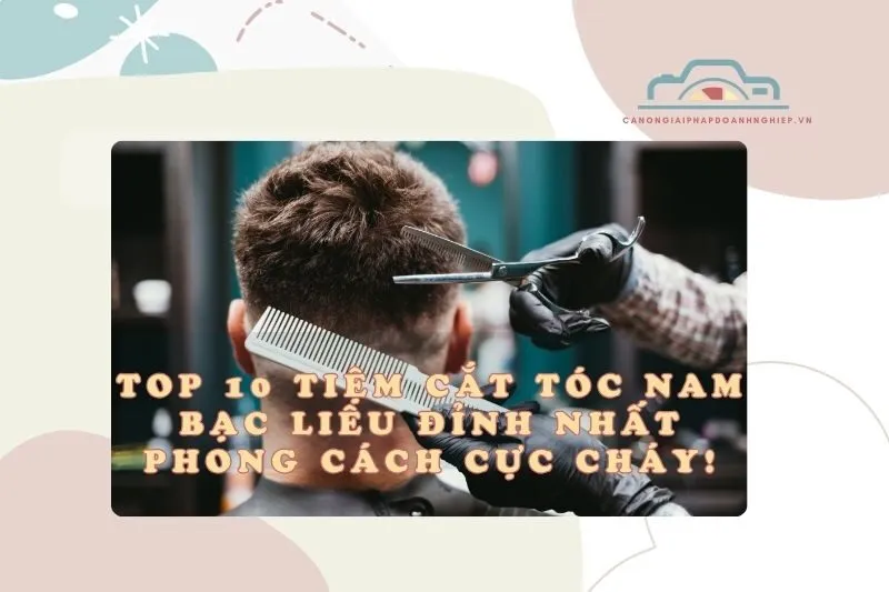 Top 10 Tiệm Cắt Tóc Nam Bạc Liêu Đỉnh Nhất 2025 – Phong Cách Cực Cháy!