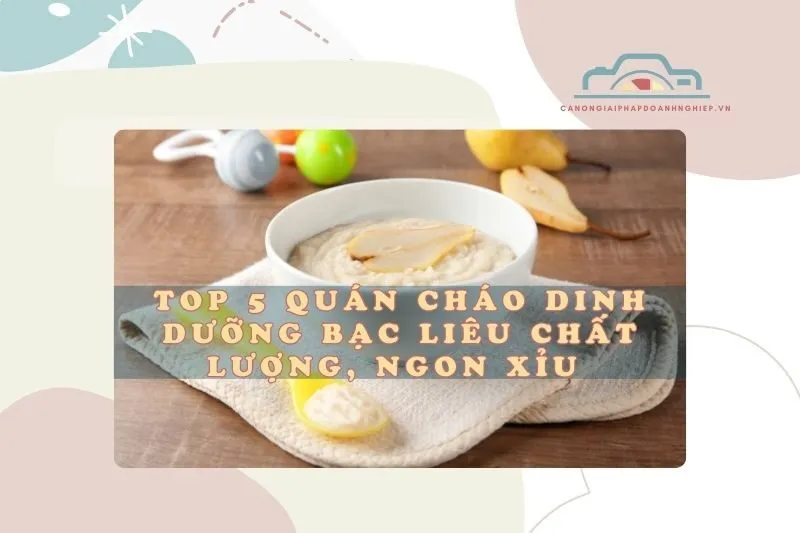 Top 5 quán cháo dinh dưỡng Bạc Liêu chất lượng, ngon xỉu 2025