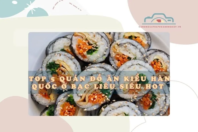 Top 5 Quán Đồ Ăn Kiểu Hàn Quốc ở Bạc Liêu Siêu Hot 2025