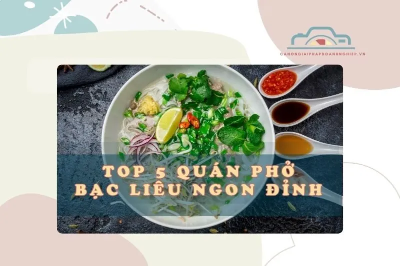 Top 5 quán phở Bạc Liêu ngon đỉnh chóp cho team mê ăn uống 2025