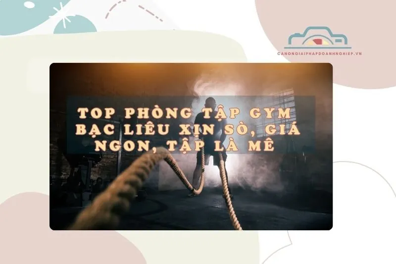 Top phòng tập gym Bạc Liêu xịn sò, giá ngon, tập là mê 2025