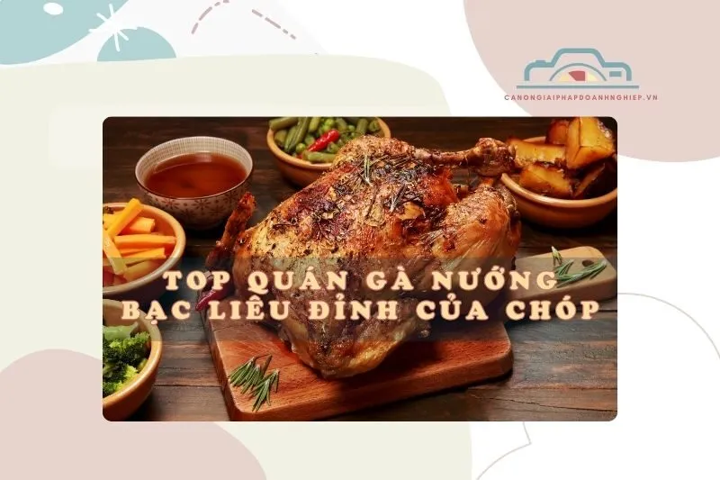 Top quán gà nướng Bạc Liêu đỉnh của chóp 2025