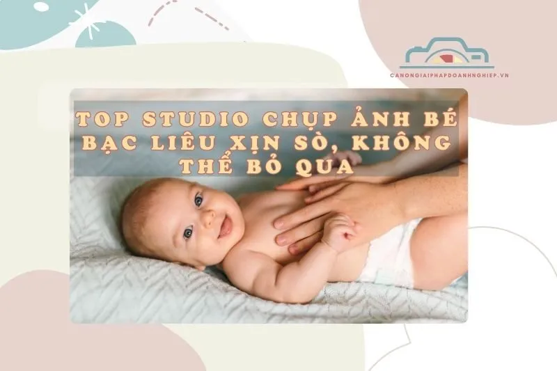 Top Studio Chụp Ảnh Bé Bạc Liêu Xịn Sò, Không Thể Bỏ Qua 2025