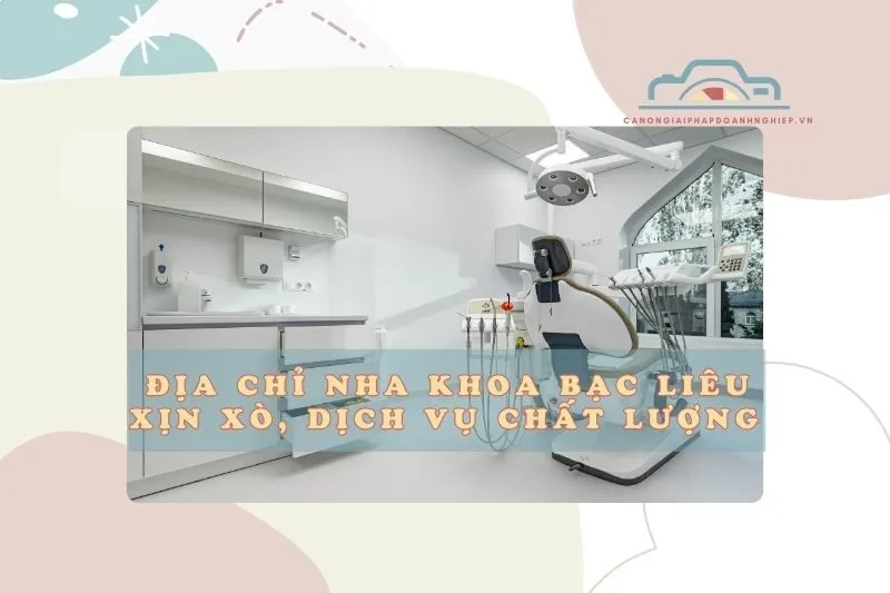 Địa chỉ nha khoa Bạc Liêu xịn xò, dịch vụ chất lượng 2025