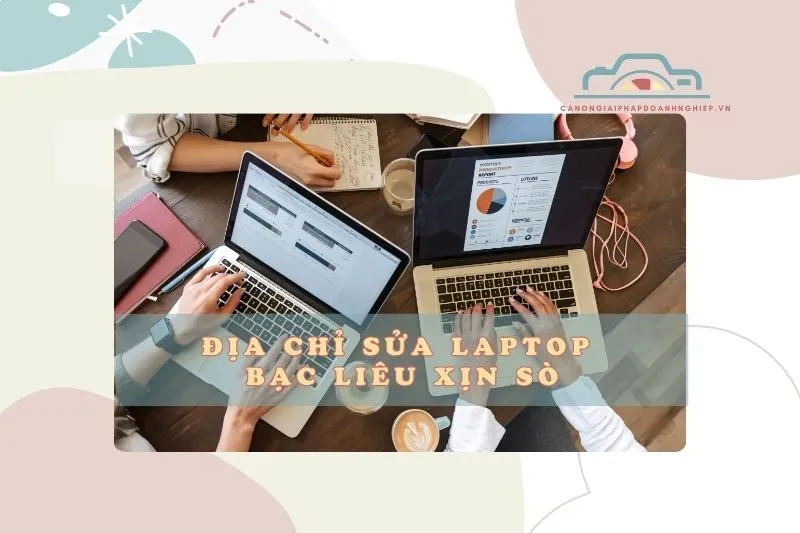 Địa chỉ sửa laptop Bạc Liêu xịn sò 2025