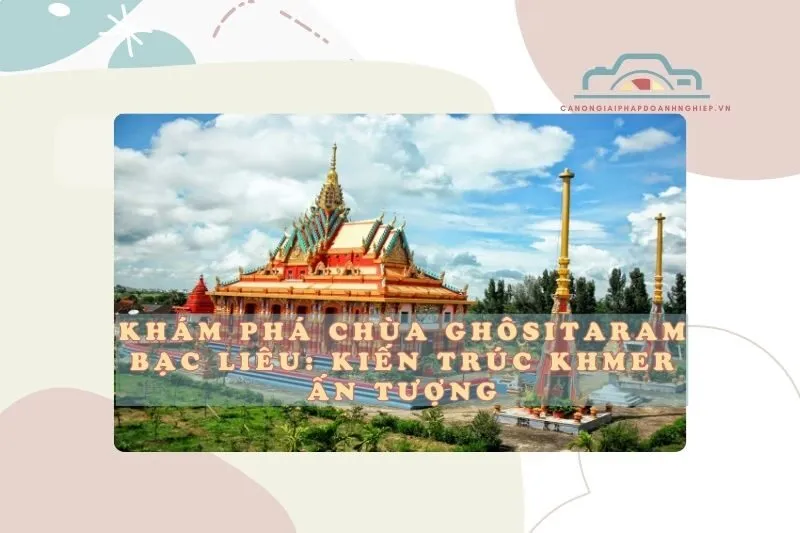 Khám Phá Chùa Ghôsitaram Bạc Liêu: Kiến Trúc Khmer Ấn Tượng