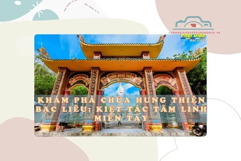 Khám Phá Chùa Hưng Thiện Bạc Liêu: Kiệt Tác Tâm Linh Miền Tây