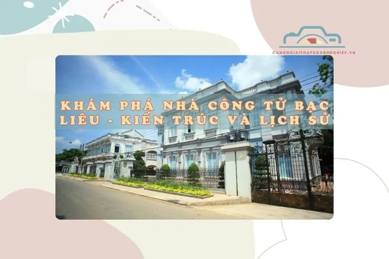 Khám Phá Nhà Công Tử Bạc Liêu - Kiến Trúc và Lịch Sử