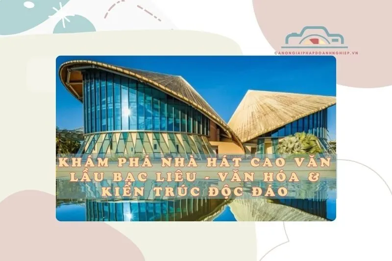 Khám Phá Nhà Hát Cao Văn Lầu Bạc Liêu - Văn Hóa & Kiến Trúc Độc Đáo