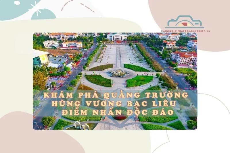 Khám phá quảng trường Hùng Vương Bạc Liêu - Điểm nhấn độc đáo