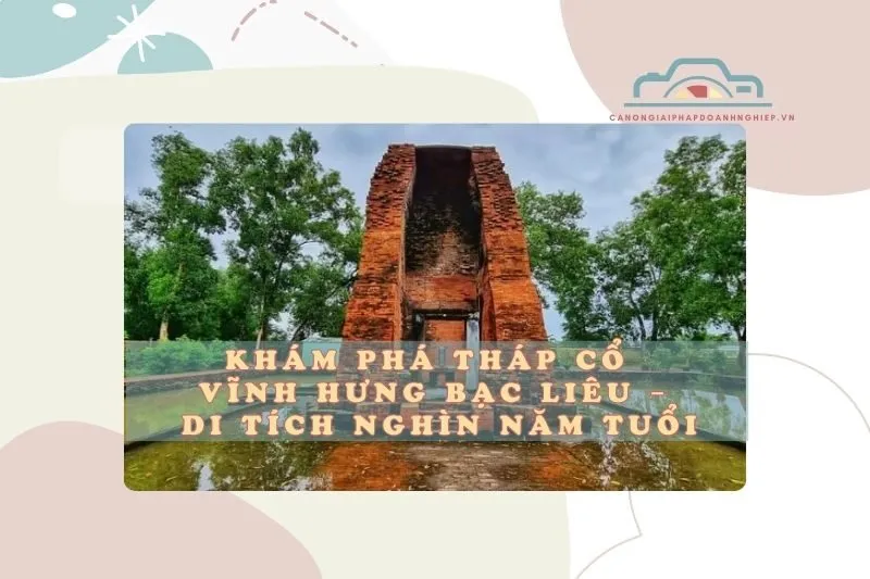 Khám phá tháp cổ Vĩnh Hưng Bạc Liêu – Di tích nghìn năm tuổi