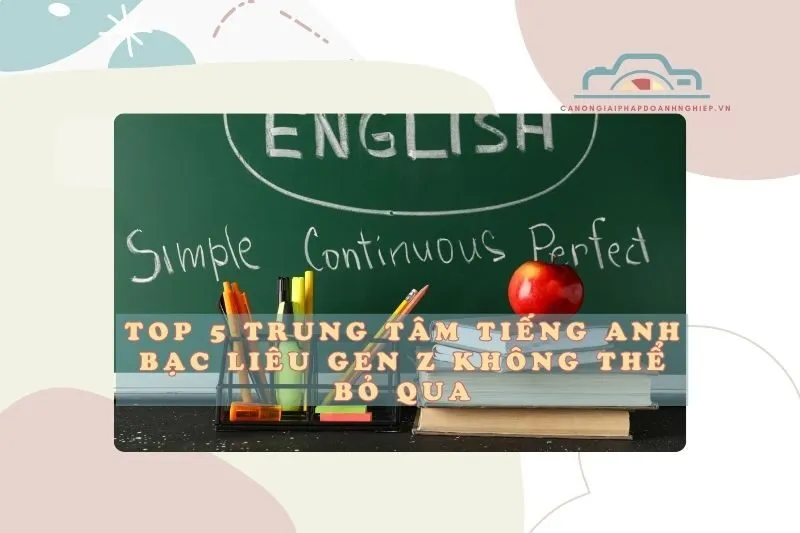 Top 5 Trung Tâm Tiếng Anh Bạc Liêu Gen Z Không Nên Bỏ Lỡ 2025