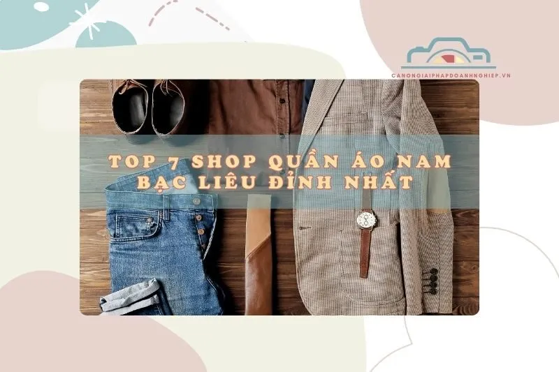 Top 7 Shop Quần Áo Nam Bạc Liêu Đỉnh Nhất Cho Gen Z 2025