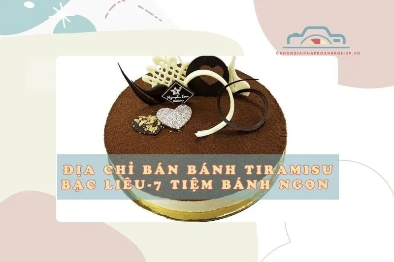 Địa chỉ bán bánh Tiramisu Bạc Liêu - 7 tiệm bánh ngon nhất 2025