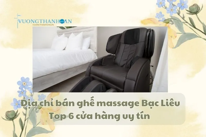 Địa chỉ bán ghế massage Bạc Liêu - Top 6 cửa hàng uy tín 2025