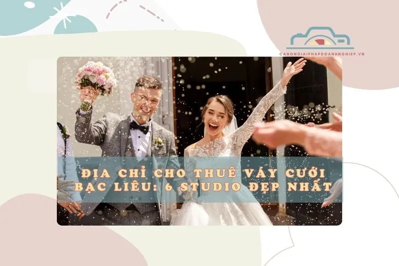 Địa Chỉ Cho Thuê Váy Cưới Bạc Liêu: 6 Studio Đẹp Nhất