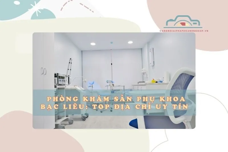 Phòng khám sản phụ khoa Bạc Liêu: Top địa chỉ uy tín 2025