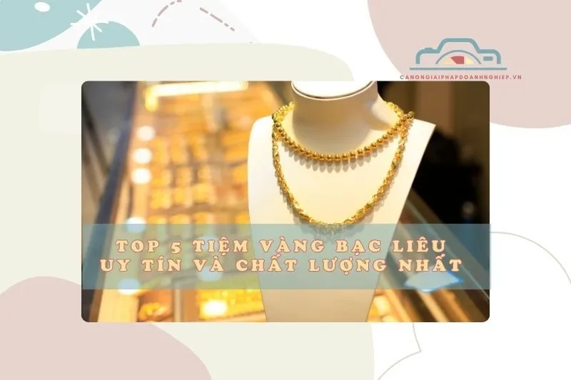Top 5 tiệm vàng Bạc Liêu uy tín và chất lượng nhất 2025