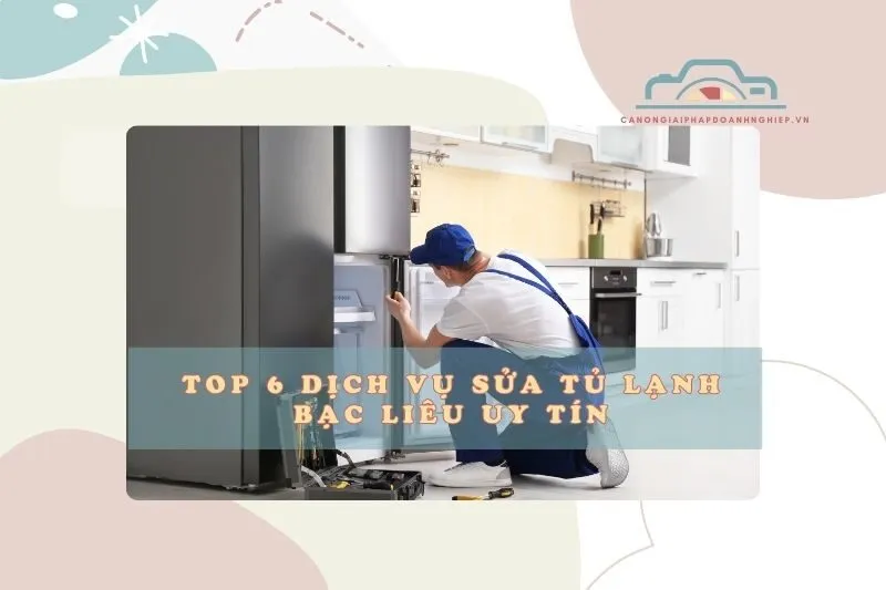 Top 6 Dịch Vụ Sửa Tủ Lạnh Bạc Liêu Uy Tín 2025