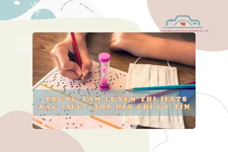 Trung tâm luyện thi IELTS Bạc Liêu - Top địa chỉ uy tín 2025