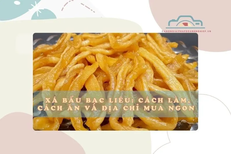 Xá bấu Bạc Liêu: Cách làm, cách ăn và địa chỉ mua ngon nhất